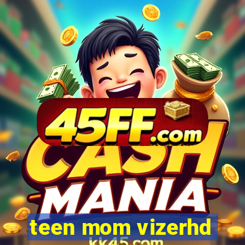 teen mom vizerhd